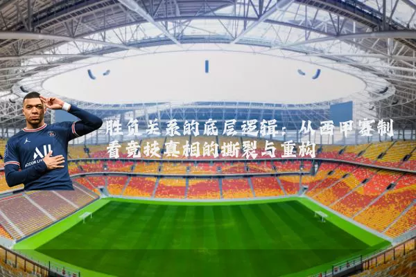 胜负关系的底层逻辑：从西甲赛制看竞技真相的撕裂与重构